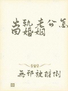 出轨老公怎样挽回婚姻