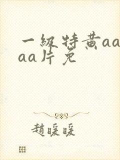 一级特黄aaaaa片免
