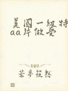 美国一级特黄aaa片做受