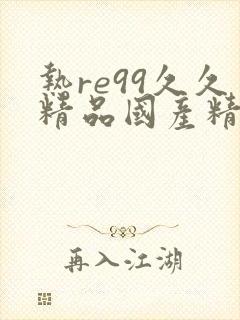 热re99久久精品国产精品10