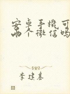 安卓手机可以有两个微信吗