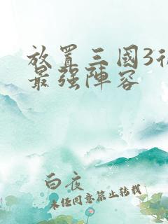 放置三国3后期最强阵容