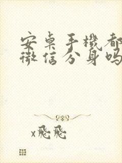 安卓手机都可以微信分身吗