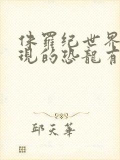 侏罗纪世界3出现的恐龙有哪些