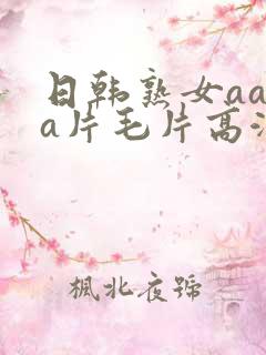 日韩熟女aaaa片毛片高潮