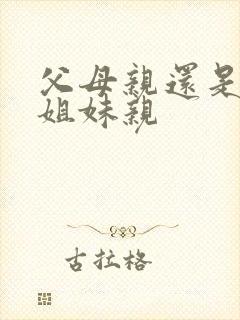 父母亲还是兄弟姐妹亲