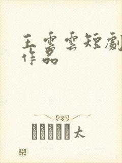 王云云短剧全部作品