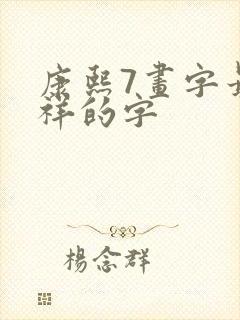 康熙7画字最吉祥的字