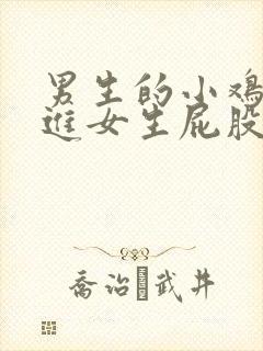 男生的小鸡鸡插进女生屁股里