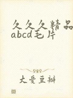 久久久精品国产abcd毛片