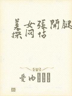 美女张开腿让人操网站