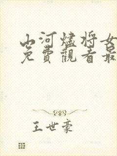 山河烬将女归途免费观看最新集数