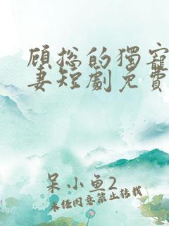 顾总的独宠小娇妻短剧免费观看