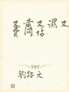 又黄又湿又爽免费网站