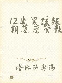 12岁男孩叛逆期怎么管教