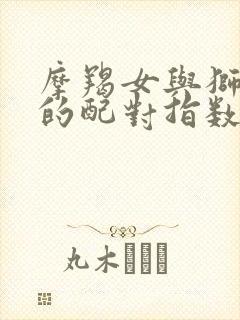 摩羯女与狮子男的配对指数