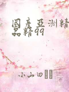 国产亚洲精99品精99