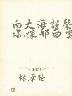 向大海说声我爱你,像那白云说声我想你歌名