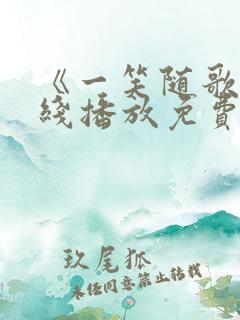 《一笑随歌》在线播放免费