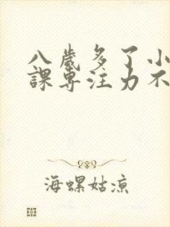 八岁多了小孩上课专注力不集中