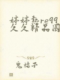 婷婷热re99久久精品国产