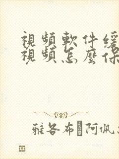 视频软件缓存的视频怎么保存到本地