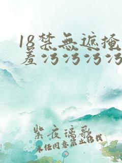 18禁无遮掩羞羞污污污污网站