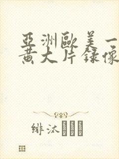 亚洲欧美一级特黄大片录像