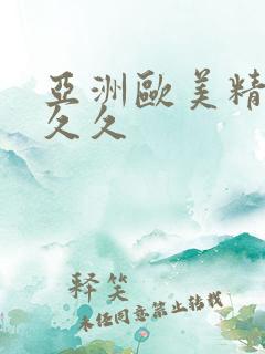 亚洲欧美精品久久久