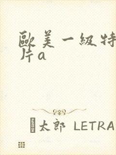 欧美一级特黄大片a