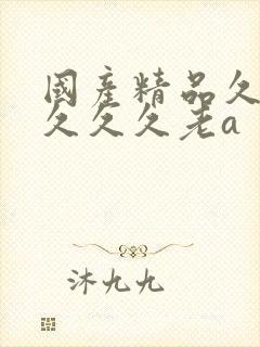 国产精品久久久久久久老a