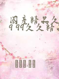 国产精品久久99 99久久精品国产国产