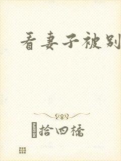 看妻子被别人操