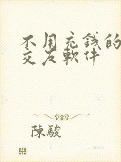 不用充钱的附近交友软件