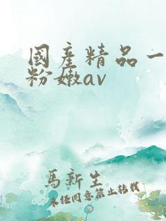 国产精品一线天粉嫩av