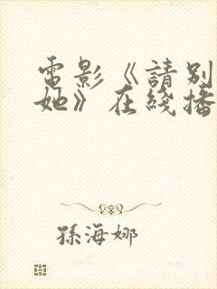 电影《请别相信她》在线播放