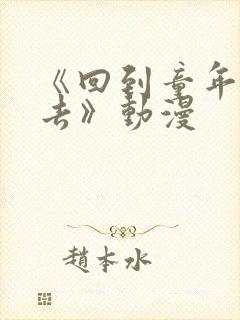 《回到童年干回去》动漫