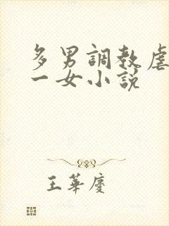 多男调教虐玩弄一女小说