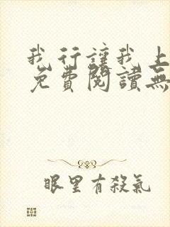 我行让我上全文免费阅读无弹窗