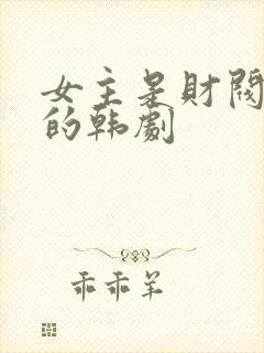 女主是财阀女儿的韩剧