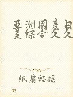 亚洲国产日韩欧美综合久久