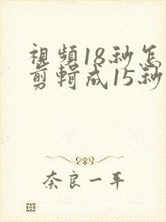 视频18秒怎么剪辑成15秒