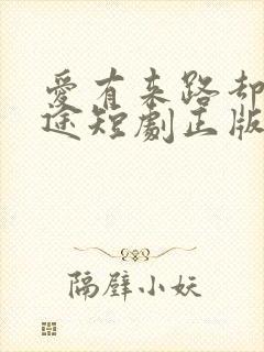 爱有来路却无归途短剧正版免费视频