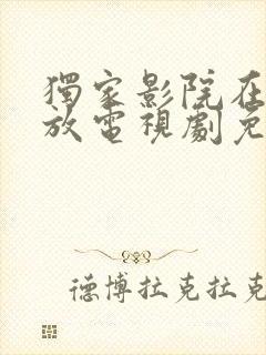 独家影院在线播放电视剧免费播放