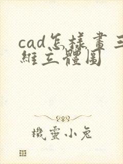 cad怎样画三维立体图