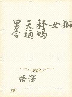 男天秤女狮子座合适吗