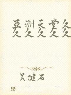 亚洲天堂久久久久久久久久久久久久久久久