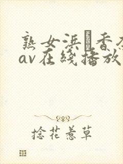 熟女浜辺香奈子av在线播放