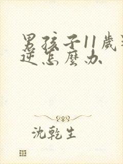 男孩子11岁叛逆怎么办