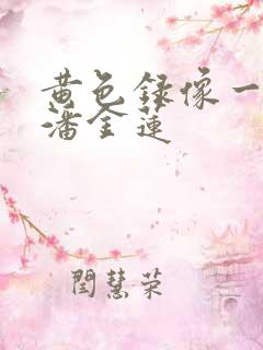 黄色录像一级片潘金莲